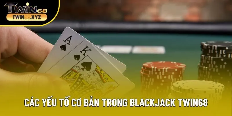 Các yếu tố cơ bản trong blackjack Twin68