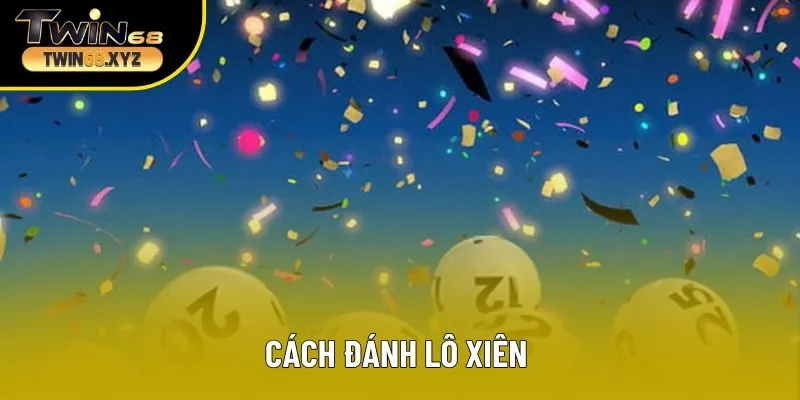 Cách Đánh Lô Xiên Hiệu Quả Cho Mọi Trường Hợp 2025