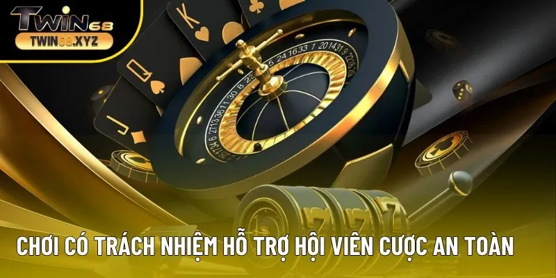 Chơi có trách nhiệm hỗ trợ hội viên cược an toàn hơn