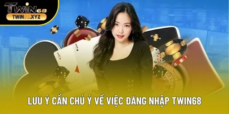 Lưu ý cần chú ý về việc đăng nhập Twin68