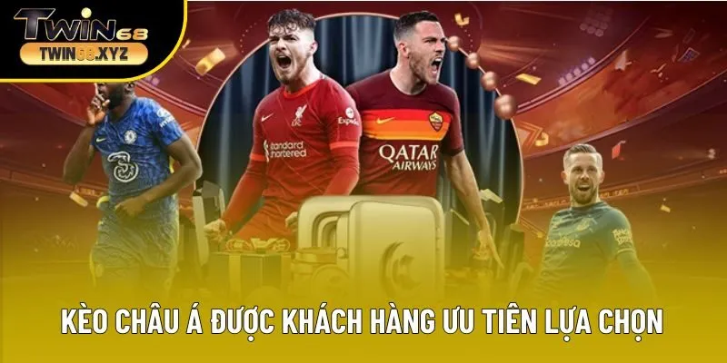 Kèo châu Á được khách hàng ưu tiên lựa chọn