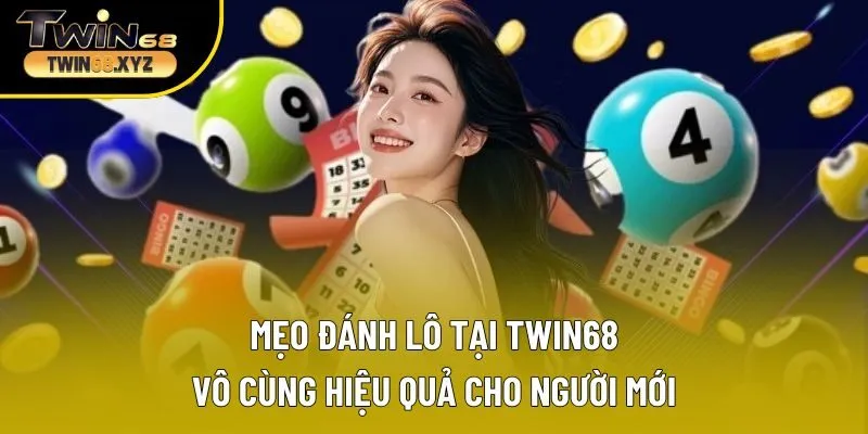 Mẹo Đánh Lô Tại Twin68 Vô Cùng Hiệu Quả Cho Người Mới
