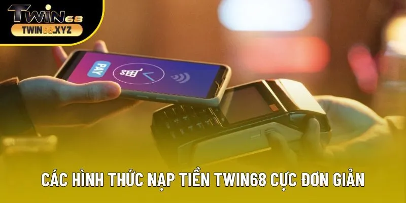 Các hình thức nạp tiền Twin68 cực đơn giản
