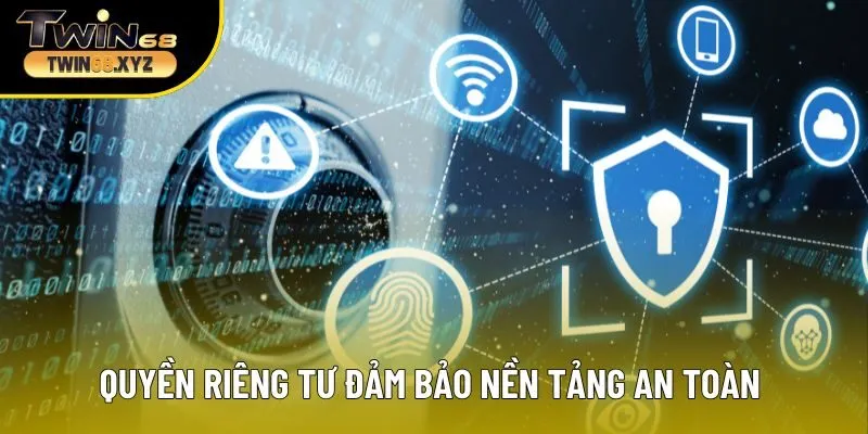 Quyền riêng tư đảm bảo nền tảng an toàn cho dữ liệu