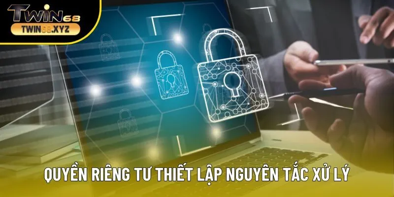 Quyền riêng tư thiết lập nguyên tắc xử lý minh bạch