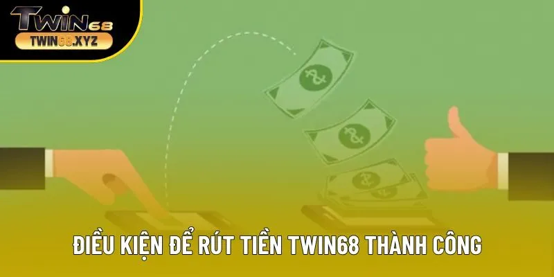 Điều kiện để rút tiền Twin68 thành công