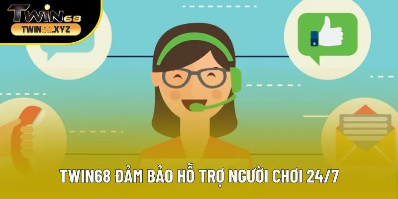 Twin68 đảm bảo hỗ trợ người chơi 24/7