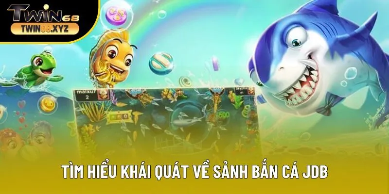 Tìm hiểu khái quát về sảnh bắn cá JDB