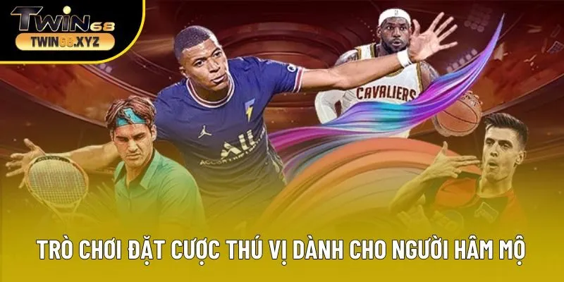 Một vài trò chơi đặt cược thú vị dành cho người hâm mộ