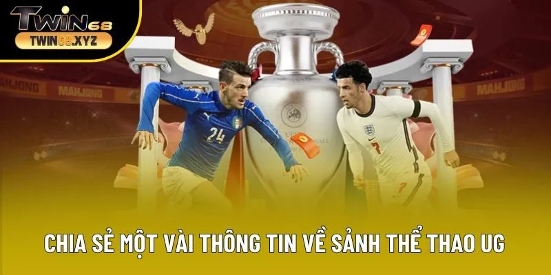 Chia sẻ một vài thông tin khách quan về sảnh thể thao UG