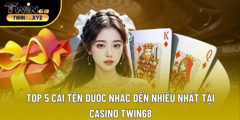 Top 5 cái tên được nhắc đến nhiều nhất tại Casino Twin68